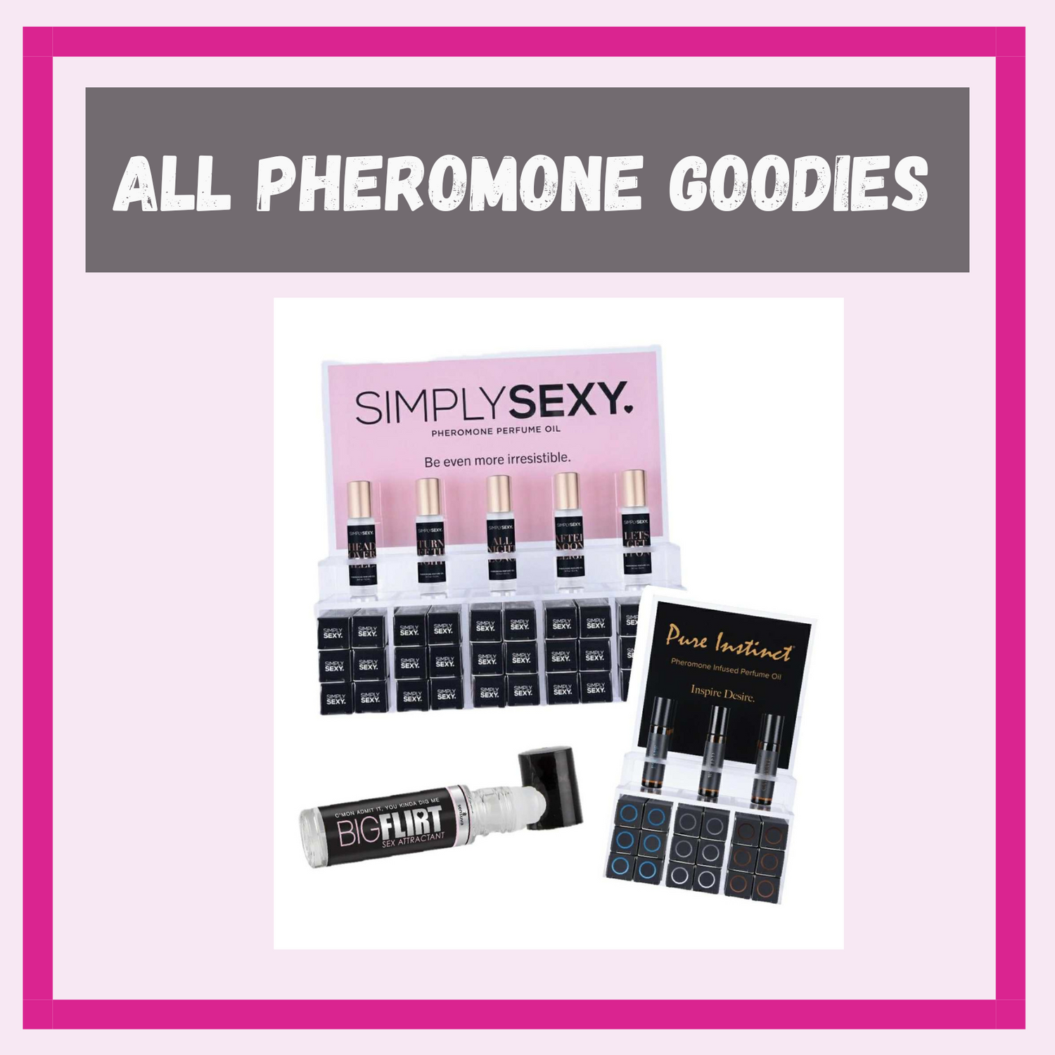 All Pheromone Infused Goodies